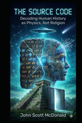 THE SOURCE CODE: Decoding Human History as Physics, Not Religion
